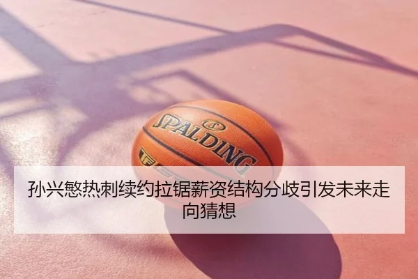 孙兴慜热刺续约拉锯薪资结构分歧引发未来走向猜想