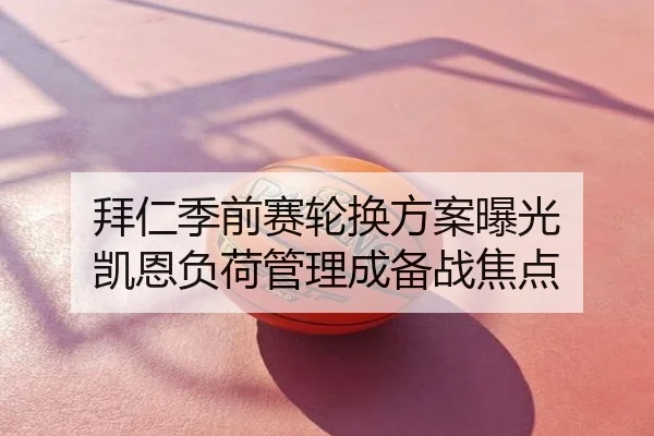 拜仁季前赛轮换方案曝光 凯恩负荷管理成备战焦点